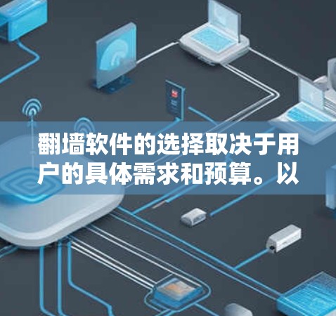 翻墙软件的选择取决于用户的具体需求和预算。以下是一些综合考虑的因素和推荐选项 翻墙软件的选择取决于用户的具体需求和预算。以下是一些综合考虑的因素和推荐选项