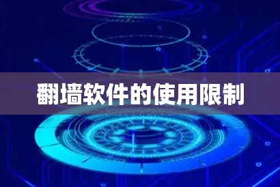 翻墙软件的使用限制 翻墙软件的使用限制