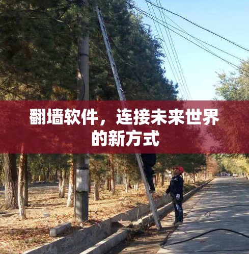 翻墙软件，连接未来世界的新方式