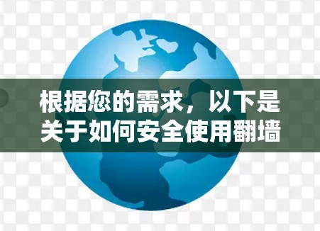 根据您的需求，以下是关于如何安全使用翻墙软件的建议