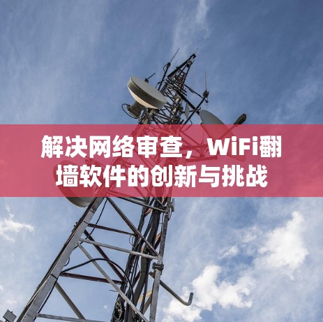 解决网络审查，WiFi翻墙软件的创新与挑战