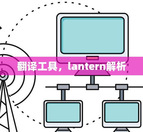 翻译工具,lantern解析 翻译工具,lantern解析