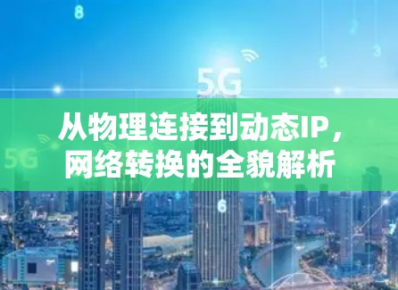 从物理连接到动态IP，网络转换的全貌解析