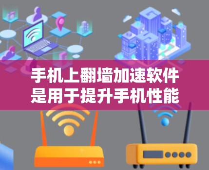 手机上翻墙加速软件是用于提升手机性能、减少数据通量和保护账户的安全性的重要工具。以下是关于这些软件的详细信息