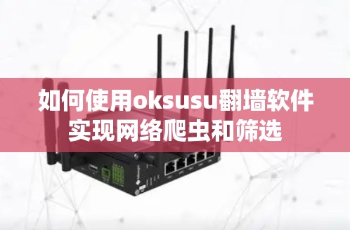 如何使用oksusu翻墙软件实现网络爬虫和筛选