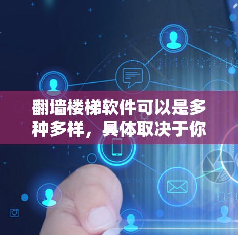 翻墙楼梯软件可以是多种多样，具体取决于你的需求和目标。以下是一些可能的解决方案