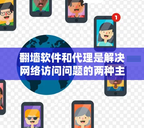 翻墙软件和代理是解决网络访问问题的两种主要工具，各自有不同的目标和功能。以下是对这两种工具的详细分析