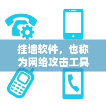 挂墙软件，也称为网络攻击工具或网络防护工具，用于绕过防火墙、缓存过滤器或网络过滤器，攻击目标网站或服务。这类软件常见于攻击者用于获取用户信息或执行恶意操作。以下是关于挂墙软件的详细信息