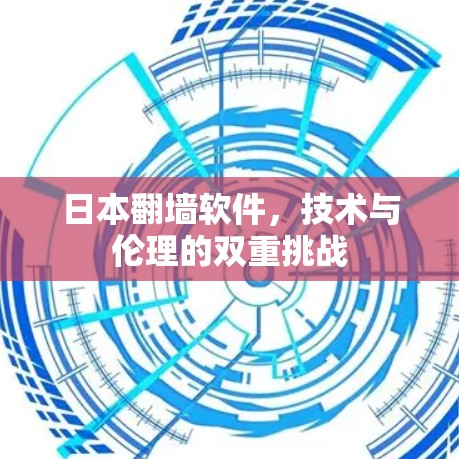 日本翻墙软件，技术与伦理的双重挑战
