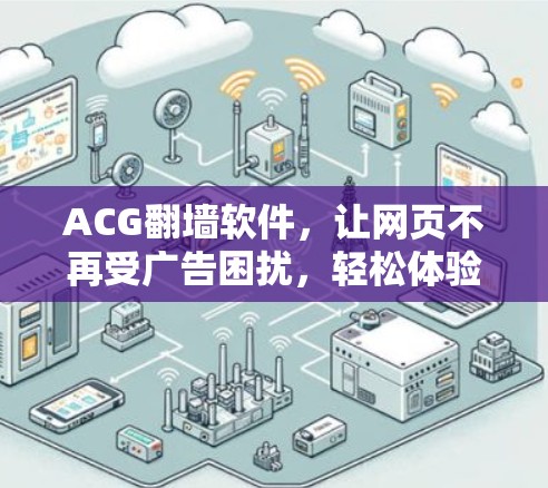 ACG翻墙软件，让网页不再受广告困扰，轻松体验无限广告