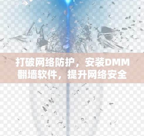打破网络防护，安装DMM翻墙软件，提升网络安全的AI解决方案