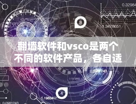 翻墙软件和vsco是两个不同的软件产品，各自适用于不同的业务场景，主要用途如下