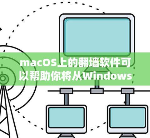 macOS上的翻墙软件可以帮助你将从Windows或Linux的URL转换到macOS上，或者从macOS的URL转换到其他系统。以下是一些常见的macOS翻墙软件推荐