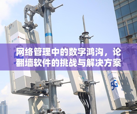 网络管理中的数字鸿沟，论翻墙软件的挑战与解决方案