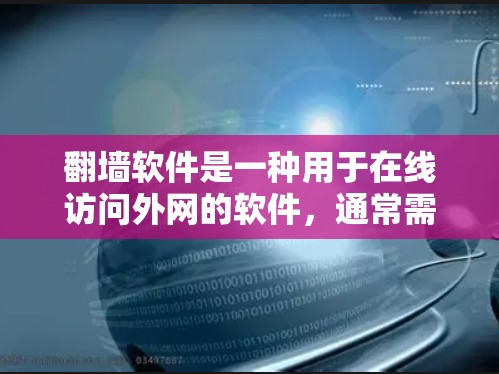 翻墙软件是一种用于在线访问外网的软件,通常需要一定的费用。以下是一些常见的翻墙软件及其特点 翻墙软件是一种用于在线访问外网的软件,通常需要一定的费用。以下是一些常见的翻墙软件及其特点