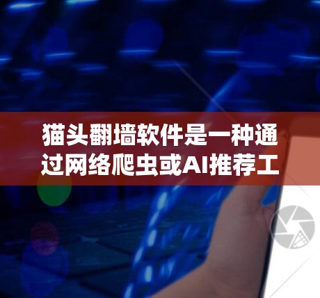 猫头翻墙软件是一种通过网络爬虫或AI推荐工具，利用互联网数据来访问其他网站或账号的工具。它通常用于在现实世界中搜索和访问隐藏的网站或账号。以下是对猫头翻墙软件的详细分析