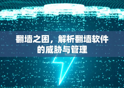 翻墙之困，解析翻墙软件的威胁与管理