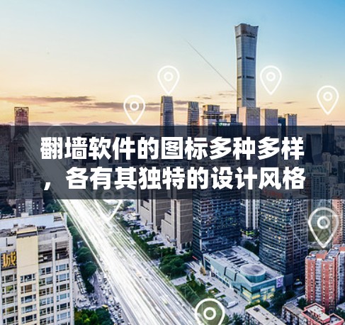 翻墙软件的图标多种多样，各有其独特的设计风格，从简洁到复杂，从现代到经典，每个都有其独特的风格。以下是一些常见的设计风格和例子