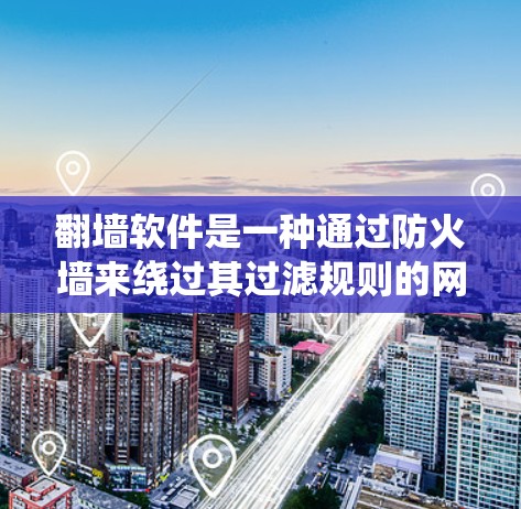 翻墙软件是一种通过防火墙来绕过其过滤规则的网络工具，允许合法流量通过，而非法流量被阻止。其工作原理主要包括以下几个方面