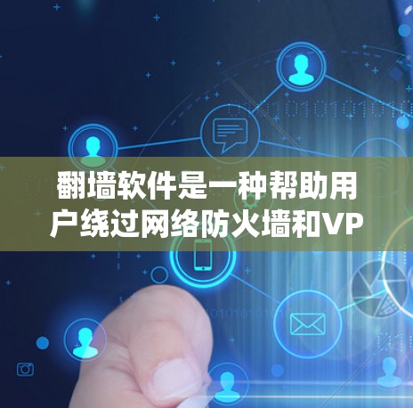 翻墙软件是一种帮助用户绕过网络防火墙和VPN的工具，提供了多种功能，如加密数据、访问更多网站和生成VPN连接URL。以下是详细的步骤和建议