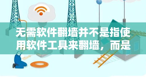 无需软件翻墙并不是指使用软件工具来翻墙，而是指通过其他方式访问外部服务器或资源。以下是一些方法，你可以选择其中一种或几种来实现这一点