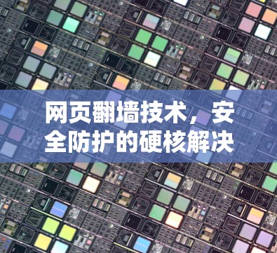 网页翻墙技术，安全防护的硬核解决方案