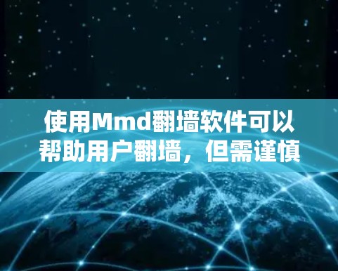 使用Mmd翻墙软件可以帮助用户翻墙，但需谨慎使用，避免潜在风险。以下是对该软件的建议和注意事项