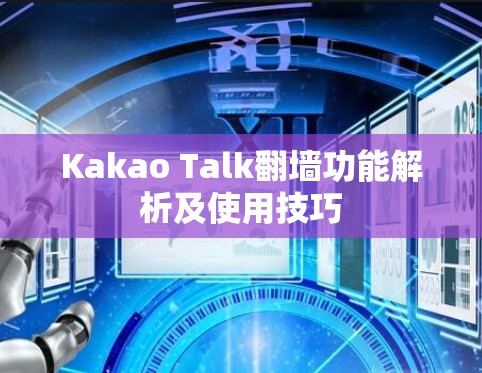 Kakao Talk翻墙功能解析及使用技巧