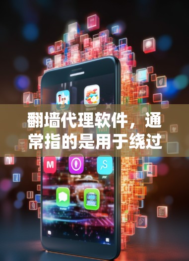 翻墙代理软件，通常指的是用于绕过网络防火墙或防火墙过滤的工具。这些软件旨在让用户能够访问需要的网站，而无需依赖于设备的网络连接。常见的翻墙代理软件包括