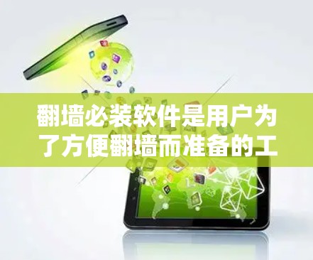 翻墙必装软件是用户为了方便翻墙而准备的工具，涵盖了本地软件、云服务软件和第三方软件等多种选择。以下是对这些软件的详细介绍