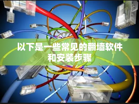 以下是一些常见的翻墙软件和安装步骤