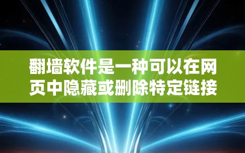 翻墙软件是一种可以在网页中隐藏或删除特定链接，阻止访问的工具，通常由程序或脚本实现。它在实际应用中主要用于保护隐私、限制访问范围或进行钓鱼攻击。以下是对该问题的详细解答