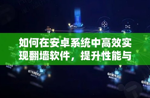 如何在安卓系统中高效实现翻墙软件，提升性能与安全性能？