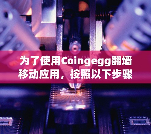 为了使用Coingegg翻墙移动应用，按照以下步骤操作