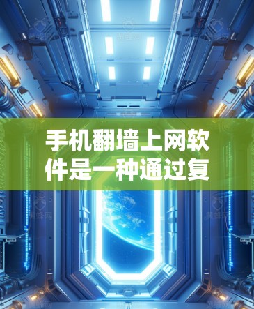 手机翻墙上网软件是一种通过复制手机上的网络设置和应用信息到电脑上，方便访问手机应用和网站的技术。以下是详细的步骤和信息