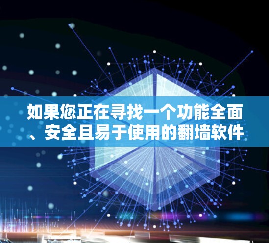 如果您正在寻找一个功能全面、安全且易于使用的翻墙软件，以下是一些推荐