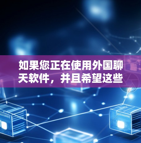 如果您正在使用外国聊天软件，并且希望这些软件不需要翻墙（即不需要使用HTTPS）以下是一些建议和步骤，帮助您解决问题