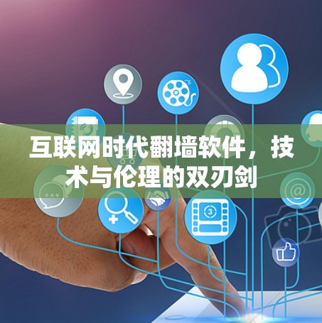 互联网时代翻墙软件，技术与伦理的双刃剑