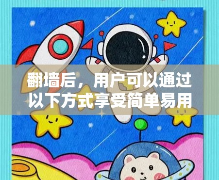 翻墙后，用户可以通过以下方式享受简单易用的软件，这些软件不需要网络连接，因此翻墙后仍然有效。以下是一些推荐的软件