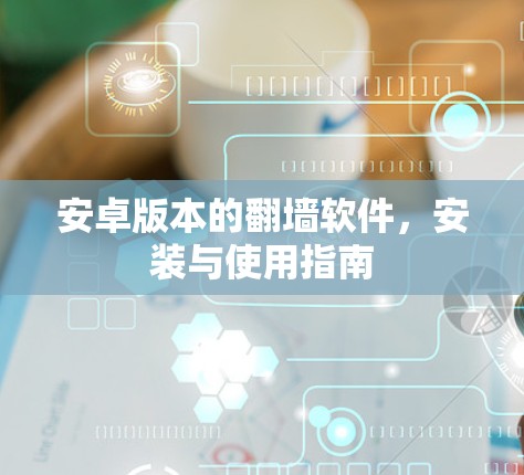 安卓版本的翻墙软件，安装与使用指南