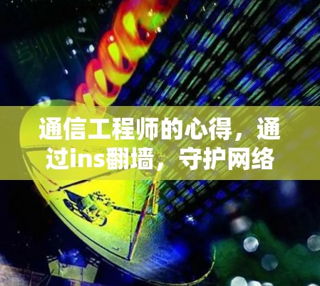 通信工程师的心得，通过ins翻墙，守护网络的和平与安全