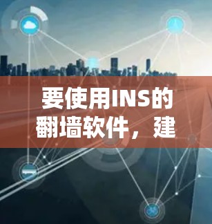 要使用INS的翻墙软件，建议按照以下步骤操作