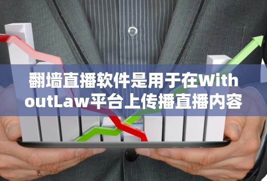 翻墙直播软件是用于在WithoutLaw平台上传播直播内容的工具，通过网络摄像头进入用户界面。以下是使用翻墙直播软件的详细步骤