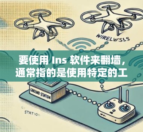 要使用 Ins 软件来翻墙，通常指的是使用特定的工具或驱动来配置和管理翻墙设置。以下是一些常见的翻墙工具和方法