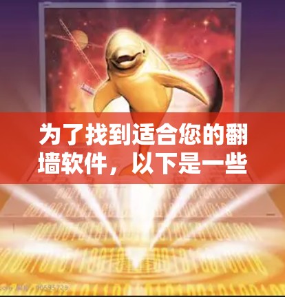 为了找到适合您的翻墙软件，以下是一些步骤和建议