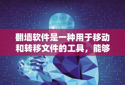 翻墙软件是一种用于移动和转移文件的工具,能够将文件从一个设备移动到另一个设备,适用于Windows、Mac和Linux等操作系统。以下是对翻墙软件的详细分析 翻墙软件是一种用于移动和转移文件的工具,能够将文件从一个设备移动到另一个设备,适用于Windows、Mac和Linux等操作系统。以下是对翻墙软件的详细分析