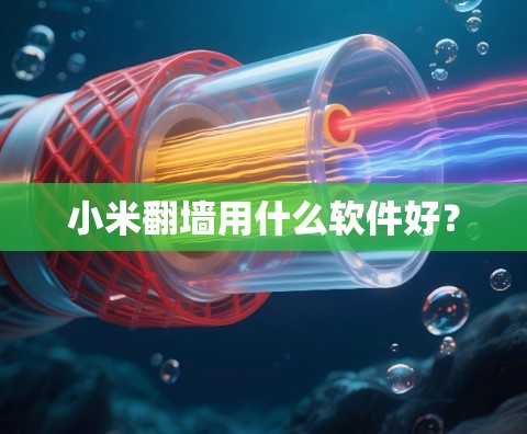 小米翻墙用什么软件好？