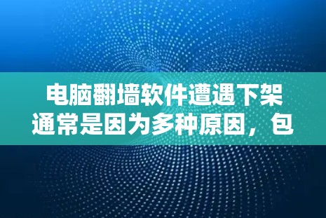 电脑翻墙软件遭遇下架通常是因为多种原因,包括但不限于恶意软件的利用、网络环境的变化、软件开发者采取的保护措施,以及用户对软件安全性的更高要求。以下是对这一现象的详细分析和建议 电脑翻墙软件遭遇下架通常是因为多种原因,包括但不限于恶意软件的利用、网络环境的变化、软件开发者采取的保护措施,以及用户对软件安全性的更高要求。以下是对这一现象的详细分析和建议