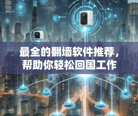 最全的翻墙软件推荐，帮助你轻松回国工作