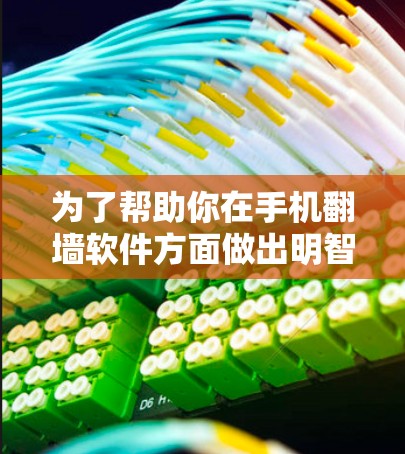 为了帮助你在手机翻墙软件方面做出明智的选择，以下是一个分步骤的指南